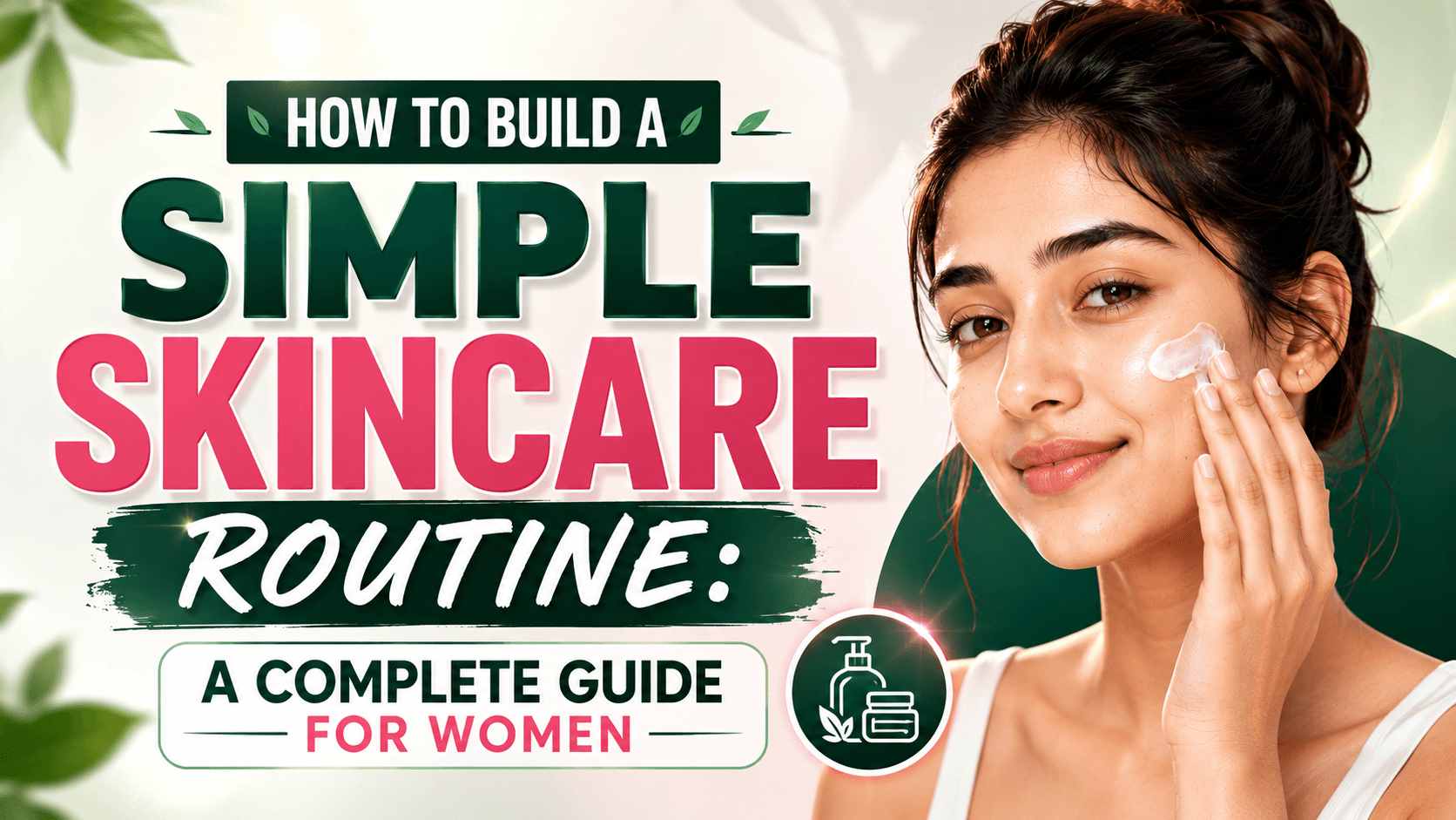 How to Build a Simple Skincare Routine: A Complete Guide for Women